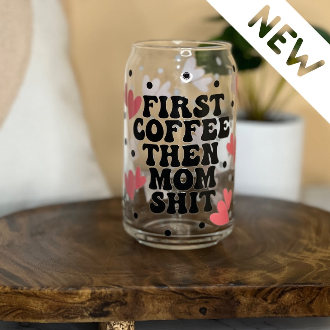 First Coffee, then Mom Sh*t Can Glass